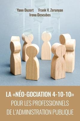 La N&eacute;o-Gociation 4-10-10 Pour Les Professionnels de l'Administration Publique - Yann Duzert, Frank Vram Zerunyan, Irena Descubes