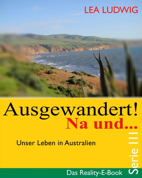 Ausgewandert! Na und &hellip; (Serie III) - Lea Ludwig