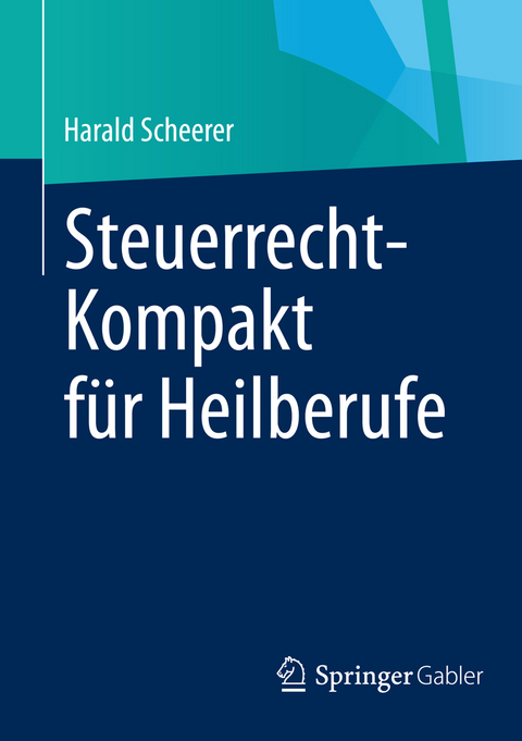 Steuerrecht-Kompakt f&uuml;r Heilberufe - Harald Scheerer