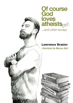 Of Course God Loves Atheists - Lawrence Brazier