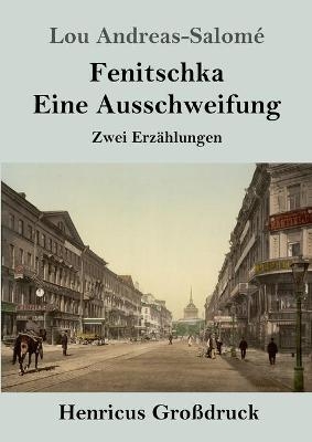 Fenitschka / Eine Ausschweifung (Gro&Atilde;druck) - Lou Andreas-Salom&Atilde;&copy;