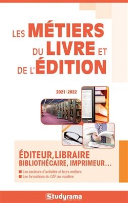 Les métiers du livre et de l'édition : éditeur, libraire, bibliothécaire, imprimeur... : 2021-2022 -  Collectif