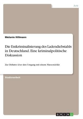 Die Entkriminalisierung des Ladendiebstahls in Deutschland. Eine kriminalpolitische Diskussion - Melanie Hillmann