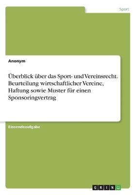 &Atilde;berblick &Atilde;&frac14;ber das Sport- und Vereinsrecht. Beurteilung wirtschaftlicher Vereine, Haftung sowie Muster f&Atilde;&frac14;r einen Sponsoringvertrag -  Anonym