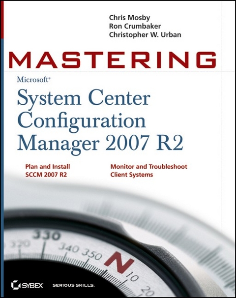 Mastering System Center Configuration Manager 2007 R2 - Chris Mosby, Ron D. Crumbaker, Christopher W. Urban