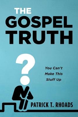 The Gospel Truth - Patrick T Rhoads
