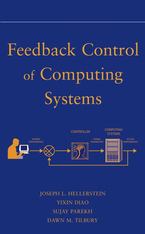 Feedback Control of Computing Systems - Joseph L. Hellerstein, Yixin Diao, Sujay Parekh, Dawn M. Tilbury