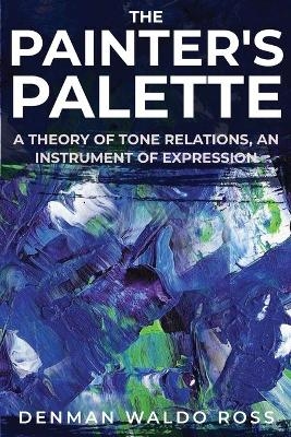 The Painter's Palette; a Theory of Tone Relations, an Instrument of Expression - Waldo Denman Ross