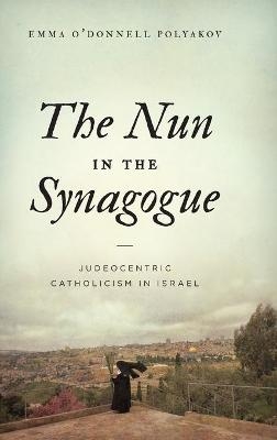 The Nun in the Synagogue - Emma O&rsquo;Donnell Polyakov