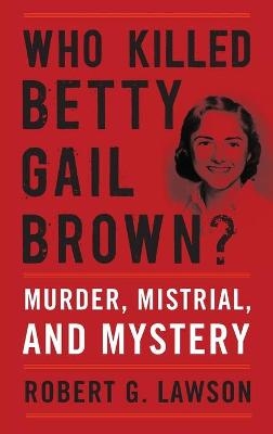 Who Killed Betty Gail Brown? - Robert G. Lawson