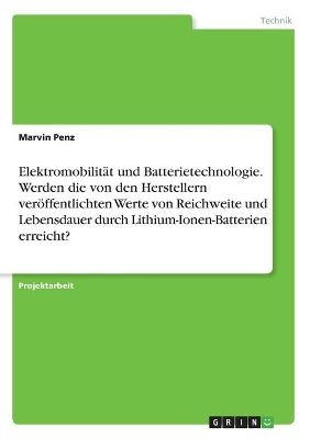 Elektromobilit&Atilde;&curren;t und Batterietechnologie. Werden die von den Herstellern ver&Atilde;&para;ffentlichten Werte von Reichweite und Lebensdauer durch Lithium-Ionen-Batterien erreicht? - Marvin Penz