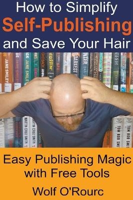 How to Simplify Self-Publishing and Save Your Hair - Wolf O'Rourc