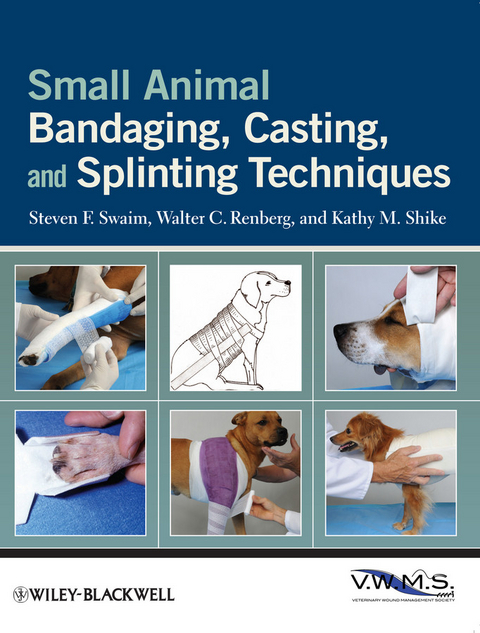 Small Animal Bandaging, Casting, and Splinting Techniques - Steven F. Swaim, Walter C. Renberg, Kathy M. Shike