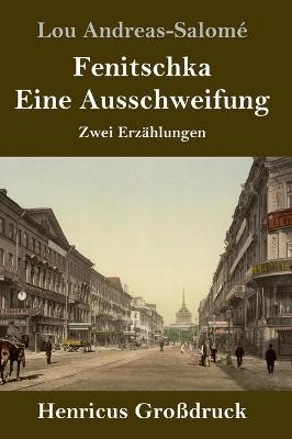 Fenitschka / Eine Ausschweifung (Gro&Atilde;druck) - Lou Andreas-Salom&Atilde;&copy;