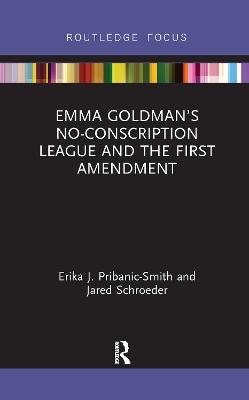 Emma Goldman&rsquo;s No-Conscription League and the First Amendment - Erika Pribanic-Smith, Jared Schroeder
