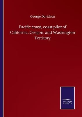 Pacific coast, coast pilot of California, Oregon, and Washington Territory