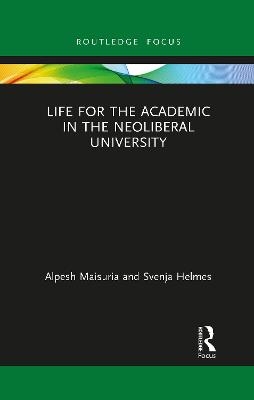 Life for the Academic in the Neoliberal University - Alpesh Maisuria, Svenja Helmes