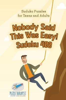 Nobody Said This Was Easy! Sudoku 400 Suduko Puzzles for Teens and Adu -  Puzzle Therapist