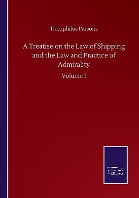 A Treatise on the Law of Shipping and the Law and Practice of Admirality