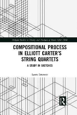 Compositional Process in Elliott Carter&rsquo;s String Quartets - Laura Emmery