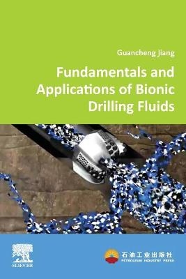 Fundamentals and Applications of Bionic Drilling Fluids - Guancheng Jiang