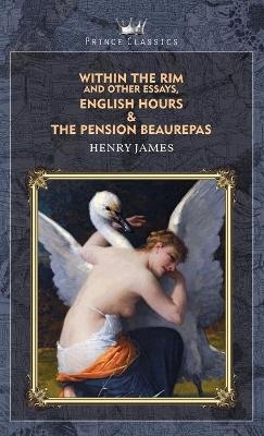 Within the Rim and Other Essays, English Hours & The Pension Beaurepas