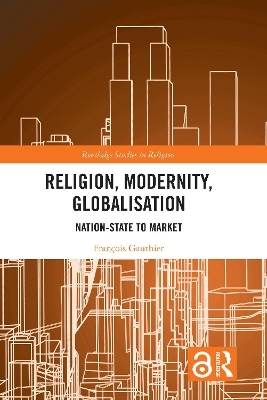 Religion, Modernity, Globalisation - Fran&ccedil;ois Gauthier