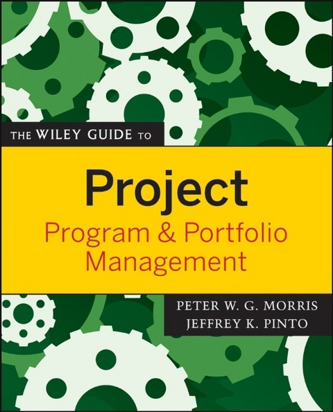 The Wiley Guide to Project, Program, and Portfolio Management - Peter Morris, Jeffrey K. Pinto