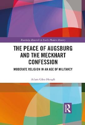 The Peace of Augsburg and the Meckhart Confession - Adam Glen Hough