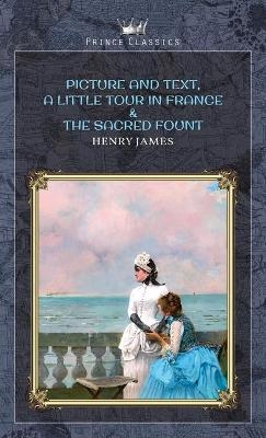 Picture and Text, A Little Tour in France & The Sacred Fount - Henry James