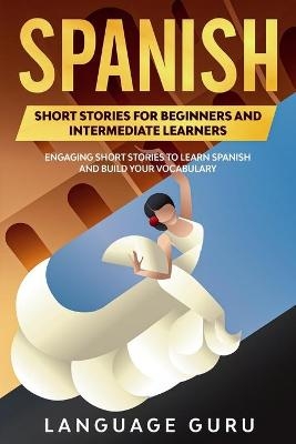 Spanish Short Stories for Beginners and Intermediate Learners - Language Guru