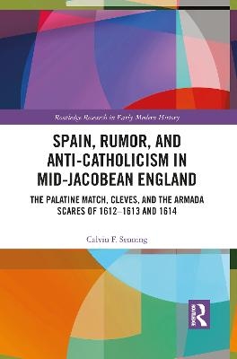 Spain, Rumor, and Anti-Catholicism in Mid-Jacobean England - Calvin F. Senning