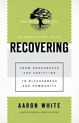 Recovering &ndash; From Brokenness and Addiction to Blessedness and Community - Aaron White, Jason Byassee, Bob Ekblad