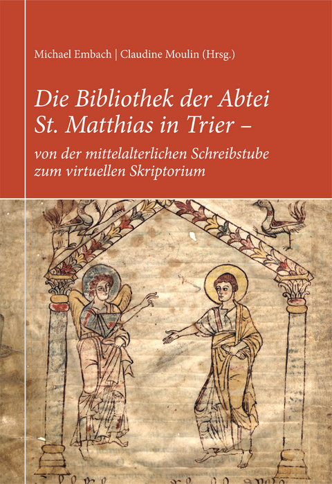 Die Bibliothek der Abtei St. Matthias in Trier &ndash; von der mittelalterlichen Schreibstube zum virtuellen Skriptorium - Michael Embach, Kurt G&auml;rtner, Reiner Hildebrandt, Peter Klein, Reiner Nolden