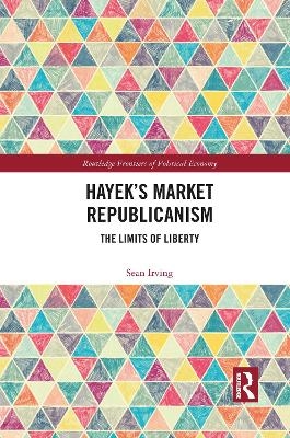 Hayek&rsquo;s Market Republicanism - Sean Irving