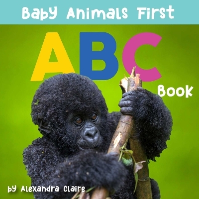 Baby Animals First ABC Book - Alexandra Claire