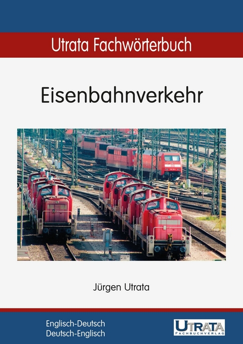 Utrata Fachw&ouml;rterbuch: Eisenbahnverkehr Englisch-Deutsch - J&uuml;rgen Utrata