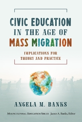 Civic Education in the Age of Mass Migration - Angela M. Banks