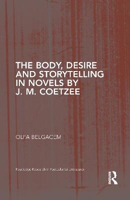 The Body, Desire and Storytelling in Novels by J. M. Coetzee - Olfa Belgacem