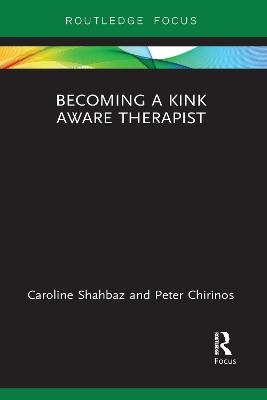 Becoming a Kink Aware Therapist - Caroline Shahbaz, Peter Chirinos