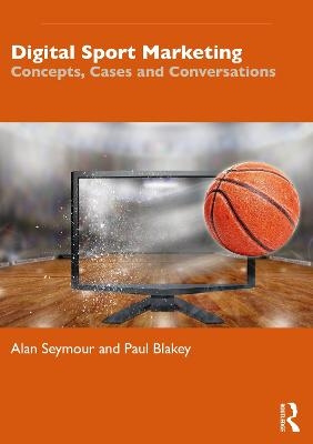 Digital Sport Marketing - Alan Seymour, Paul Blakey