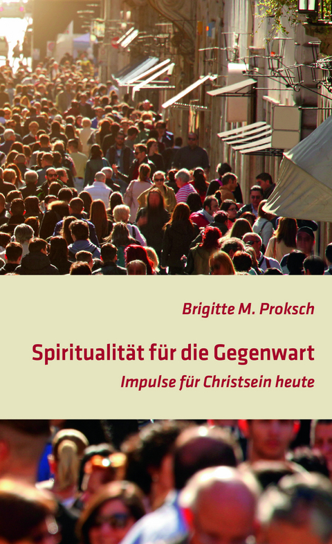 Spiritualit&auml;t f&uuml;r die Gegenwart - Brigitte Proksch