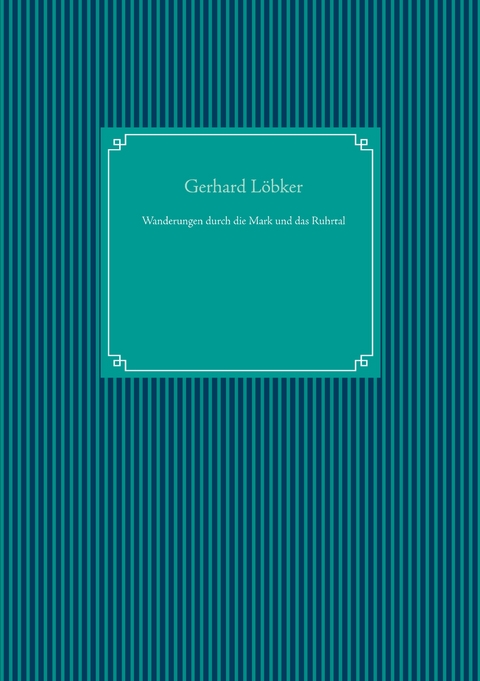 Wanderungen durch die Mark und das Ruhrtal - Gerhard Löbker