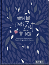 Nimm dir etwas Zeit f&uuml;r dich - Geschichten, Gedanken und Rezepte f&uuml;r gem&uuml;tliche Stunden -  GROH Verlag