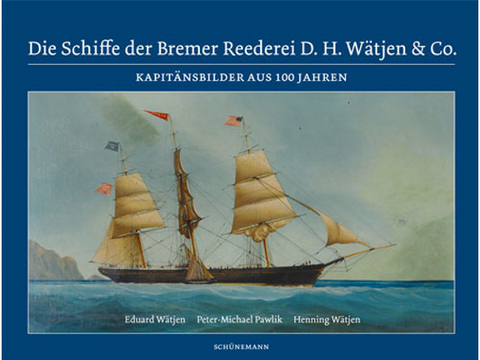 Die Schiffe der Bremer Reederei D. H. W&auml;tjen & Co. - Eduard W&auml;tjen, Peter-Michael Pawlik, Henning W&auml;tjen