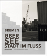Bremen - &Uuml;berseestadt im Fluss - Sven Lohmeier