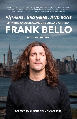 Fathers, Brothers, and Sons: Surviving Anguish, Abandonment, and Anthrax - Frank Bello
