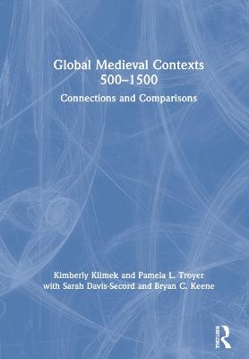 Global Medieval Contexts 500 – 1500 - Kimberly Klimek, Pamela Troyer, Sarah Davis-Secord, Bryan C. Keene