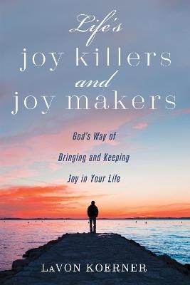 Life's Joy Killers and Joy Makers - Lavon Koerner