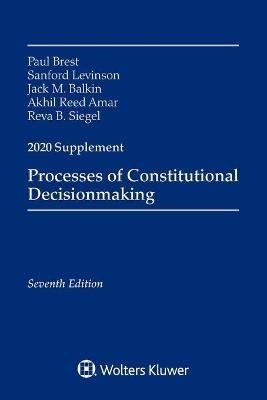Processes of Constitutional Decisionmaking - Paul Brest, Sanford Levinson, Jack M Balkin, Akhil Reed Amar, Reva B Siegel